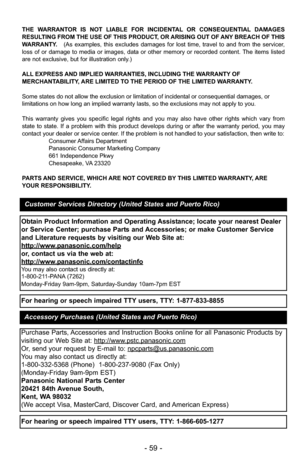 Page 59- 59 -
THE WARRANTOR IS NOT LIABLE FOR INCIDENTAL OR CONSEQUENTIAL DAMAGES
RESULTING FROM THE USE OF THIS PRODUCT, OR ARISING OUT OF ANY BREACH OF THIS
WARRANTY. (As examples, this excludes damages for lost time, travel to and from t\
he servicer,
loss of or damage to media or images, data or other memory or recorded content. The items listed
are not exclusive, but for illustration only.)
ALL EXPRESS AND IMPLIED WARRANTIES, INCLUDING THE WARRANTY OF
MERCHANTABILITY, ARE LIMITED TO THE PERIOD OF THE...