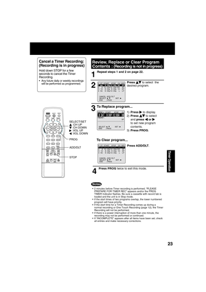 Page 232323
Timer Operation
Repeat steps 1 and 2 on page 22.
1
P  DT  START    STOP    CH  SPD1   day    9 : 00p 12 : 00a  08     SP2     8  10 : 00a 12 : 00p 125    SP3   10    8 : 00p  9 : 00p  10    SP4   SU    9 : 00p 10 : 00p     L    LP
CANCEL : ADD / DLT
SELECT :                  SET : END       : PROG
8  SAT  9:00P  12: 00A 08TODAY
----------------------------------------------
DATE       START       STOP       CH
   SP
SELE
CT :                  SET : END       : PROG
Press PROG twice to exit this...