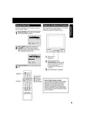 Page 999
Initial Setup
VIDEO IN AUDIO INPOWER VOL CHSTOP/EJECT REW/
PLAY/REPEATFF/ REC TIMER/FMACTIONR E C ON TIMERPROG TIMER
  Reset all unit Memory Functions
When moving unit to a new location, or if a mistake 
was made in the Initial Setup section.
 Make sure a tape is not inserted in the unit.
Manual Clock Set
If AUTO CLOCK SET was incomplete, manually 
set the clock as follows.
SET  CLOCK
DST
 : ON1 /     /:
SELECT :                  SET : END       : ACT I ON   
1
2
Press ACTION on the remote to display...