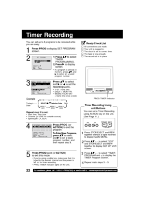 Page 2222For assistance, please call : 1-800-211-PANA(7262) or send e-mail to : consumerproducts@panasonic.com
VIDEO IN AUDIO INPOWER VOL CHSTOP/EJECT REW/
PLAY/REPEATFF/ REC TIMER/FMACTIONR E C ON TIMERV
ID EO  INA U D IO  INP O W ERVO LCHSTO P/E JE C TREW /PLA Y /R EPE ATFF/R ECTIM ER /F MA C TIO NRECO N T IM ERPROG TIMERPR O G T IM ER
Press PROG   (or
ACTION ) to end the
program.
To Enter More Programs,
press  to select
and  to set a blank
program number, and
then repeat step  3.
4
CANCEL : ADD / DLT...