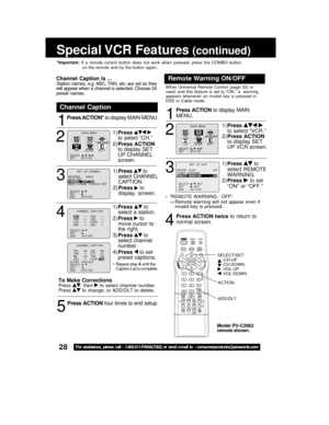 Page 2828For assistance, please call : 1-800-211-PANA(7262) or send e-mail to : consumerproducts@panasonic.com
Special VCR  Features (continued)
1
2
Press ACTION* to display MAIN MENU.
Channel Caption
1)Press  to select “CH.”
2)Press ACTION
to display SET
UP CHANNEL
screen.
3
1)Press  to
select CHANNEL
CAPTION.
2)Press 
 to
display  screen.
4
5
Press ACTION four times to end setup.
1)Press  to
select a station.
2)Press 
 to
move cursor to
the right.
3)Press 
 to
select channel
number.
4)Press 
 to set
preset...
