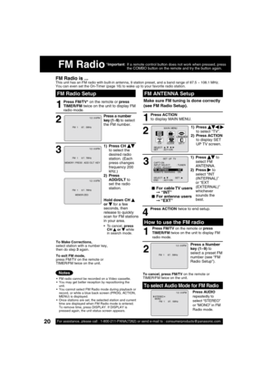 Page 2020For assistance, please call : 1-800-211-PANA(7262) or send e-mail to : consumerproducts@panasonic.com20For assistance, please call : 1-800-211-PANA(7262) or send e-mail to : consumerproducts@panasonic.com
2
Press a number 
key (1~9) to select 
the FM number.
1
To Make Corrections,
select station with a number key, 
then do step 3 again.
To exit FM mode, 
press FM/TV on the remote or 
TIMER/FM twice on the unit.
1) Press CH     
to select the 
desired radio 
station. (Each 
press changes 
frequency 200...