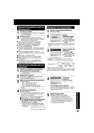 Page 393939
For Your  Information
Operaciones básicas para la 
reproducción
1
Inserte un casete. El videograbador combinado se enciende 
automáticamente.
2
■ Para encontrar una escena en particular
Búsqueda hacia adelante 
➞ Presione FF
     Búsqueda hacia atrás 
➞ Presione REW
■ Para ver una imagen  ja (congelada) 
➞ 
Presione PAUSE/SLOW
■ Para ver en cámara lenta 
➞ Mantenga pulsado 
el botón PAUSE/SLOW en el modo de imagen 
 ja
■ Para ver imágenes cuadro a cuadro 
➞ 
Presione PAUSE/SLOW en el modo de imagen...