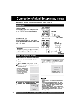 Page 88For assistance, please call : 1-800-211-PANA(7262) or send e-mail to : consumerproducts@panasonic.com8
 2 /  6 / 2003  THU 12 : 00PMDST : ON
A
UTO  CLOCK   SET
COMPLETED
SETT I NG : CH 1 0
If AUTO CLOCK SET IS INCOMPLETE screen 
appears, set the clock using MANUAL CLOCK 
SET procedure on next page.
AUTO  CLOCK   SET
IS INCO
MPLETE
PLEASE   SET   CLOCK   BY
PRESSING   ACTION   KEY
  Initial Setup (Ready to Play)
1
Plug the unit power cord into AC wall 
outlet. 
  If you use a cable box, turn 
it on and...