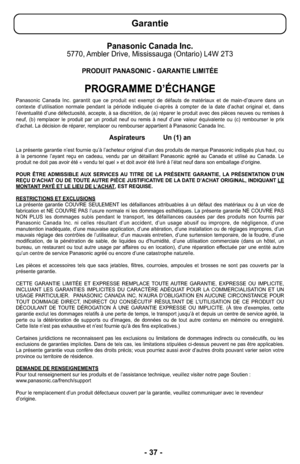 Page 37Panasonic Canada Inc.5770, Ambler Drive, Mississauga (Ontario) L4W 2T3
PRODUIT PANASONIC - GARANTIE LIMITÉE
PROGRAMME D’ÉCHANGE
Panasonic Canada Inc. garantit que ce produit est exempt de défauts de matériaux et de main-d’œuvre dans un
contexte d’utilisation normale pendant la période indiquée ci-après à compter de la date d’achat original et, dans
l’éventualité d’une défectuosité, accepte, à sa discrétion, de (a) réparer le produit avec des pièces neuves ou remises à
neuf, (b) remplacer le produit par...