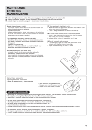Page 1515
Nozzle (Inspect once a month)•  Fiber waste and hair strands that accumulate in the Nozzle can 
  reduce the suction power of appliance.
•  Inspect once a month.
  Using an old toothbrush or similar tools, clean any dirt or lint from 
  the brush, roller and etc. Cut off any carpet pile and lint entangled 
  at the roller shaft with a pair of scissors.
Tête d'aspiration (inspectez une fois par mois)•  Des détritus fibreux et des cheveux ont tendance à s’accumuler 
  dans la tête d'aspiration,...