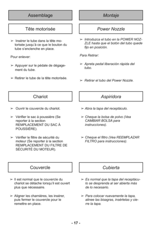 Page 17MontajeAssemblage
➢  In sé rer le tu be dans la tête mo-
torisée jus qu’à ce que le bou ton du
tube s’en clen che en pla ce.
Pour enlever:
➢Appuyer sur le pédale de dégage-
ment du tube.
➢Retirer le tube de la tête motorisée.
Tête motoriséePower Nozzle
➢Introduzca el tubo en la POWER NOZ-
ZLE hasta que el botón del tubo quede
fijo en posición.
Para Retirar:
➢Apreta pedal liberación rápida del
tubo.
➢Retirar el tubo del Power Nozzle.
➢Ouvrir le couvercle du chariot.
➢Vérifier le sac à poussière (Se...