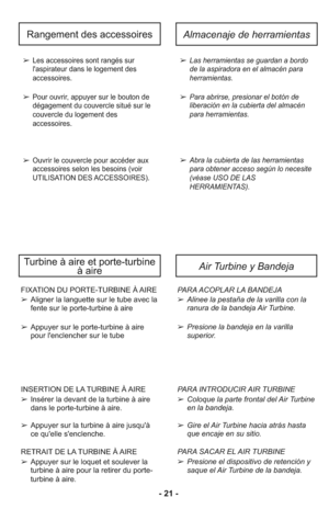 Page 21Air Turbine y BandejaTurbine à aire et porte-turbine
à aire
PARA ACOPLAR LA BANDEJA 
➢ Alinee la pestaña de la varilla con la
ranura de la bandeja Air Turbine.
    
➢ Presione la bandeja en la varilla
superior.
PARA INTRODUCIR AIR TURBINE
➢ Coloque la parte frontal del Air Turbine
en la bandeja.
➢ Gire el Air Turbine hacia atrás hasta
que encaje en su sitio.
PARA SACAR EL AIR TURBINE
➢ Presione el dispositivo de retención y
saque el Air Turbine de la bandeja.FIXATION DU PORTE-TURBINE À AIRE
➢ Aligner la...