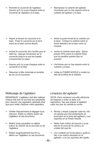 Page 53➢Aligner le devant du couvercle et la
base.  Poser le couvercle sur le bord
avant de la base comme illustré.
➢In cli ner le cou ver cle vers l’ar riè re pour le
refermer.  Ap puyer fer me ment sur le
cou ver cle jus qu’à ce que les loquets
s’enclen chent en pla ce.
➢Assurer qu'il n'y a pas d'espace entre le
couvercle et la base.
➢Retourner la tête motorisée et re met tre
les six vis du cou ver cle.
➢Alinee la parte frontal de la cubierta con
la base.  Coloque la cubierta sobre el
borde...