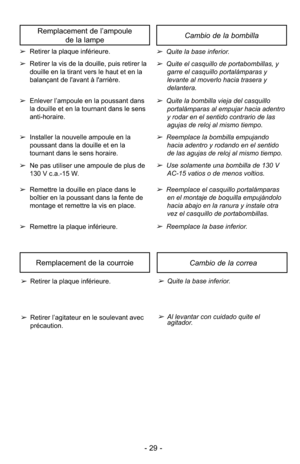 Page 29- 29 -
Cambio de la correaRemplacement de la courroie
➢Quite la base inferior.
➢Al levantar con cuidado quite el
agitador.
➢Retirer la plaque inférieure. 
➢ Retirer l’agitateur en le soulevant avec
précaution.
Cambio de la bombillaRemplacement de l’ampoule
de la lampe
➢Quite la base inferior.
➢Quite el casquillo de portabombillas, ygarre el casquillo portalámparas y
levante al moverlo hacia trasera y
delantera.
➢Quite la bombilla vieja del casquilloportalámparas al empujar hacia adentro
y rodar en el...