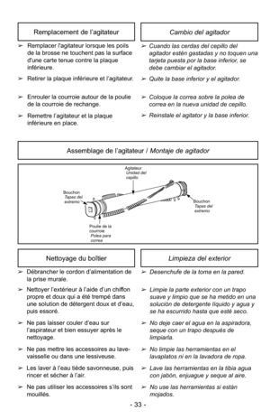Page 33- 33 -
Cambio del agitadorRemplacement de l’agitateur
➢Cuando las cerdas del cepillo del
agitador estén gastadas y no toquen una
tarjeta puesta por la base inferior, se
debe cambiar el agitador.
➢Quite la base inferior y el agitador.
➢Coloque la correa sobre la polea de
correa en la nueva unidad de cepillo.
➢Reinstale el agitator y la base inferior.
➢Remplacer l'agitateur lorsque les poils
de la brosse ne touchent pas la surface
d'une carte tenue contre la plaque
inférieure.
➢ Retirer la plaque...