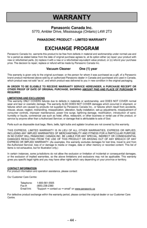 Page 44- 44 -
WARRANTY
Panasonic Canada Inc.5770, Ambler Drive, Mississauga (Ontario) L4W 2T3
PANASONIC PRODUCT – LIMITED WARRANTY
EXCHANGE PROGRAM
Panasonic Canada Inc. warrants this product to be free from defects in material and workmanship under normal use and
for a period as stated below from the date of original purchase agrees to, at its option either (a) repair your product with
new or refurbished parts, (b) replace it with a new or a refurbished equivalent value product\
, or (c) refund your purchase...