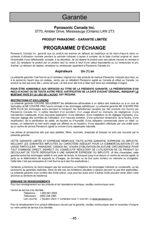 Page 45- 45 -
Garantie
Panasonic Canada Inc.5770, Ambler Drive, Mississauga (Ontario) L4W 2T3
PRODUIT PANASONIC - GARANTIE LIMITÉE
PROGRAMME D’ÉCHANGE
Panasonic Canada Inc. garantit que ce produit est exempt de défauts de matériaux et de main-d’œuvre dans un
contexte d’utilisation normale pendant la période indiquée ci-a\
près à compter de la date d’achat original et, dans
l’éventualité d’une défectuosité, accepte, à sa dis\
crétion, de (a) réparer le produit avec des pièces neuves ou remises à
neuf, (b)...