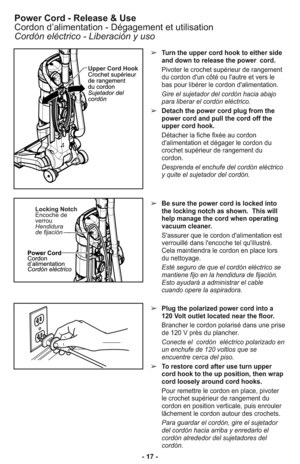 Page 17➢Turn the upper cord hook to either side
and down to release the power  cord.
Pivoter le crochet supérieur de rangement
du cordon d'un côté ou l'autre et vers le
bas pour libérer le cordon d'alimentation.
Gire el suje ta dor del cor dón hacia abajo
para libe rar el cordón eléctrico.
➢Detach the power cord plug from the
power cord and pull the cord off the
upper cord hook.
Détacher la fiche fixée au cordon
d'alimentation et dégager le cordon du
crochet supérieur de rangement du
cordon....