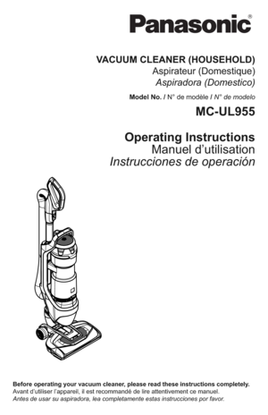 Page 1Before operating your vacuum cleaner, please read these instructions completely.
Avant d’utiliser l’appareil, il est recommandé de lire attentivement ce manuel.
Antes de usar su aspiradora, lea completamente estas instrucciones por favor.
VACUUM CLEANER (HOUSEHOLD)
Aspirateur (Domestique)
Aspiradora (Domestico)
Model No. / N° de modèle / N° de modelo
MC-UL955
Operating Instructions
Manuel d’utilisation
Instrucciones de operación...