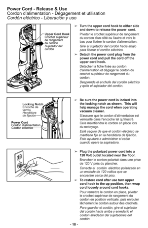 Page 18- 18 -➢
Turn the upper cord hook to either side
and down to release the power  cord.
Pivoter le crochet supérieur de rangement
du cordon d'un côté ou l'autre et vers le
bas pour libérer le cordon d'alimentation.
Gire el suje ta dor del cor dón hacia abajo
para libe rar el cordón eléctrico.
➢Detach the power cord plug from the
power cord and pull the cord off the
upper cord hook.
Détacher la fiche fixée au cordon
d'alimentation et dégager le cordon du
crochet supérieur de rangement du...