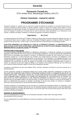 Page 53- 53 -
Panasonic Canada Inc.5770, Ambler Drive, Mississauga (Ontario) L4W 2T3
PRODUIT PANASONIC - GARANTIE LIMITÉE
PROGRAMME D’ÉCHANGE
Panasonic Canada Inc. garantit que ce produit est exempt de défauts de matériaux et de main-d’œuvre dans un
contexte d’utilisation normale pendant la période indiquée ci-après à compter de la date d’achat original et, dans
l’éventualité d’une défectuosité, accepte, à sa discrétion, de (a) réparer le produit avec des pièces neuves ou remises à
neuf, (b) remplacer le...