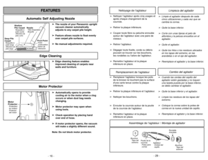 Page 16- 16 -
➢ ➢
Edge cleaning feature enables
improved cleaning of carpets near
walls and furniture.
Edge Cleaning
- 29 -
FEATURES
Automatic Self Adjusting Nozzle
➢
➢
The nozzle of your Panasonic upright
vacuum cleaner automatically
adjusts to any carpet pile height.
➢ ➢
Feature allows nozzle to float evenly
over carpet pile surfaces.
➢ ➢
No manual adjustments required.
Shallow
Pile CarpetMoquetteà
poils courts
Alfombra de
pelo corto
Deep Pile
CarpetMoquetteà
poils longs
Alfombra de
pelo largo
NozzleTête...