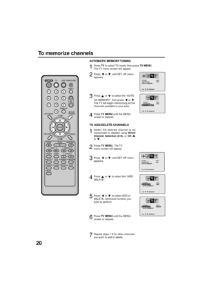 Page 2020
Repeat steps 1-6 for other channels
you want to add or delete. Press TV MENU until the MENU
screen is cleared.
<     /     /     /     /MENU>
TV/CATV
ADD/DELETECATV
DELETE
AUTO CH MEMORY
<     /     /     /     /MENU>
TV/CATV
ADD/DELETECATV
ADD
AUTO CH MEMORY
<     /     /     /     /MENU>
TV/CATV
ADD/DELETECATV
ADD
AUTO CH MEMORY
<     /     /     /     /MENU>
TV/CATV
ADD/DELETECATV
ADD
AUTO CH MEMORY
<     /     /     /     /MENU>
TV/CATV
ADD/DELETECATV
ADD
AUTO CH MEMORY
Press TV to select TV mode,...