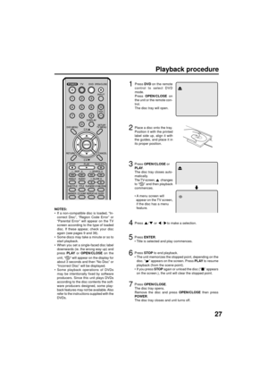 Page 2727
Playback procedure
6
Press OPEN/CLOSE or
PLAY.
The disc tray closes auto-
matically.
The TV-screen,   changes
to “” and then playback
commences.
• A menu screen will
  appear on the TV screen,
  if the disc has a menu
  feature.
1Press DVD on the remote
control to select DVD
mode.
Press OPEN/CLOSE on
the unit or the remote con-
trol.
The disc tray will open.
2Place a disc onto the tray.
Position it with the printed
label side up, align it with
the guides, and place it in
its proper position.
3
Press /...