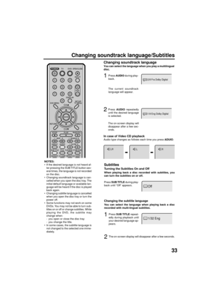 Page 3333
1/32 Eng
Off
1/8 Eng Dolby Digital
2/8 Fra Dolby Digital
Subtitles
Turning the Subtitles On and Off
When playing back a disc recorded with subtitles, you
can turn the subtitles on or off.
Press SUB TITLE during play-
back until “Off” appears.
Changing the subtitle language
You can select the language when playing back a disc
recorded with multi-lingual subtitles.
1Press SUB TITLE repeat-
edly during playback until
your desired language ap-
pears.
2The on-screen display will disappear after a few...