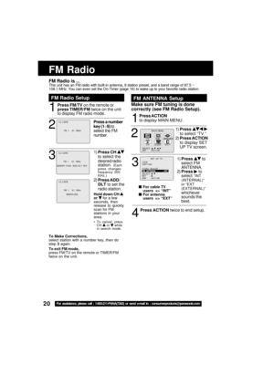 Page 2020For  assisübance,  please  call  :  1-800-211-PANA(7262)  or  send  e-mail  übo  :  consumerproducübs@panaüpsonic.com
FM  Radio
2
Press a number
key (1~9) t o
select the FM
;fumber.
1
To Make Correcübions,
select statio;f with a ;fumber key, the;f ;bo
step  3  agai;f.
To exiüb FM mode,
press FM/TV o;f the remote or TIMER/FM
twice o;f the u;fit.
1) Press CH 
to select the
;besire;b ra;bio
statio;f. 
(Each
press  cha;fges
freque;fcy  200
KHz.)
2) Press ADD/
DLT  to set the
ra;bio statio;f.
Hold down CH...