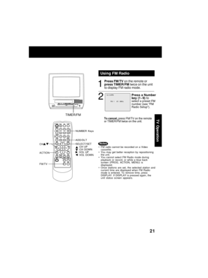 Page 2121
TA P EPüfSITIüfN
CüfUNTERRESET
SPEED
FM/TV CM/ZERüf
PAUSE/SLüf
W
ACTIüfN PRüfG
TRACKING
R-TUNE
DISPLAY
MUTE
REC
PüfWER
1
23
4 5
6
7 8
9
1000
VüfL
VüfL C H
C H
PLAY
STüfP FF/REW/EJECT NITE
SLEEP
SELECT
SEARCH
ADD/DLT
2
1
To cancel, 
press FM/TV o;f the remote
or TIMER/FM twice o;f the u;fit.
Using FM Radio

TIMER/FM
Noübes
• FM  ra;bio  ca;f;fot  be  recor;be;b  o;f  a  Vi;beo cassette.
• You  may  get  better  receptio;f  by  repositio;fi;fg the u;fit.
• You  ca;f;fot  select  FM  Ra;bio  mo;be...