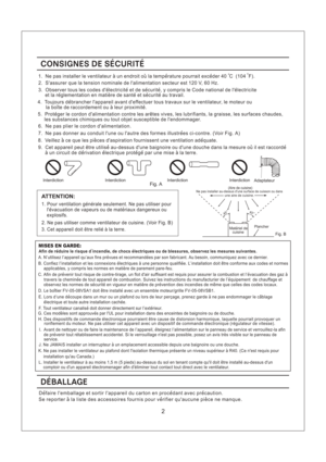 Page 22
2. Sassurer que la tension nominale de lalimentation secteur est 120 V, 60 Hz.
4. Toujours debrancher lappareil avant deffectuer tous travaux sur le ventilateur, le moteur ou
la boite deraccordement ou a leur proximite.
5. Proteger le cordon dalimentation contre les aretes vives, les lubrifiants, la graisse, les surfaces chaudes,
les substances chimiques ou tout objet susceptible de lendommager.
6. Ne pas plier le cordon dalimentation.
1. Ne pas installer le ventilateur a un endroit ou la temperature...