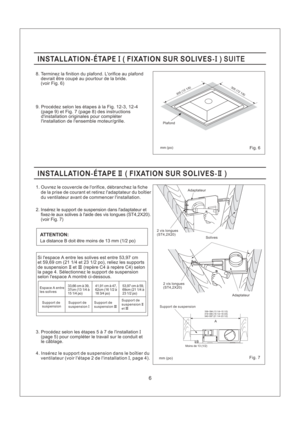 Page 6Si lespace A entre les solives est entre 53,97 cm
et 59,69 cm (21 1/4 et 23 1/2 po), reliez les supports
de suspension et (repere C4 a repere C4) selon
la page 4. Selectionnez le support de suspension
selon lespace A montre ci-dessous.II III
Espace A entre
les solives
Support de
suspensionSupport de
suspensionI33,66 cm a 39,
37cm (13 1/4 a
15 1/4 po)
Support de
suspensionIII
41,91 cm a 47,
62cm (16 1/2 a
18 3/4 po)
Support de
suspensionII
et III
53,97 cm a 59,
69cm (21 1/4 a
23 1/2 po)
mm (po)Fig. 7
6...