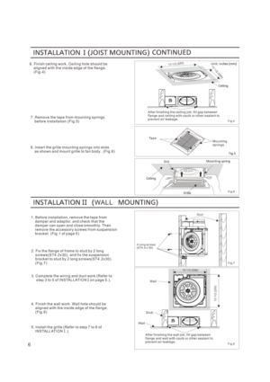 Page 66. F in is h c ei ling w o rk . Ce ili ng ho le sh oul d b e     al ign ed w it h t h e i nsi de ed ge of t he f la ng e.    ( F ig . 4)
7. R em ov e t he t ap e f r om m oun t in g s pr i ngs     be f or e in st a lla t ion . ( F ig . 5)
8. I ns er t t he gr i lle m oun t in g s pr in gs in t o sl ot s     as s ho w n a nd m oun t g r ille t o f a n b od y . ( F ig . 6)
F i g.4
F i g.6
2.
    
 F ix t h e f lan ge of f r am e t o st u d b y 2 lon g     s cr ew s ( S T 4 . 2x 30) , an d f i x t he su sp...