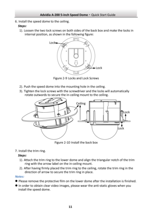 Page 12 Advidia A-200 5-inch Speed Dome·Quick Start Guide  11 6. Install the speed dome to the ceiling. Steps: 1). Loosen the two lock screws on both sides of the back box and make the locks in internal position, as shown in the following figure:   Figure 2-9 Locks and Lock Screws 2). Push the speed dome into the mounting hole in the ceiling. 3). Tighten the lock screws with the screwdriver and the locks will automatically rotate outwards to secure the in-ceiling mount to the ceiling.  Figure 2-10 Install the...