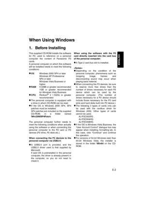 Page 3E-2
ENGLISH
When Using Windows
1. Before Installing
This supplied CD-ROM installs the software
for P2, used to reference on a personal
computer the content of Panasonic P2
cards. 
A personal computer on which this software
will be installed needs to meet the following
conditions:
zOSWindows 2000 SP4 or later
Windows XP Professional 
SP2 or later
Windows Vista Business or 
higher
zRAM512MB or greater recommended
1GB or greater recommended
for Windows Vista Business
zCPUPe nt i u m® 4 1.5GHz or greater...