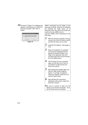 Page 10E-9
14As shown in Figure 16, a dialogue box 
appears, prompting you to restart the 
personal computer. Click “Yes” to 
restart. 
Figure 16
When connecting two P2 drives to the
personal computer, install the P2 software
by following the steps below. (It is
assumed here that portA and portB are
used as the two USB2.0 ports.)
Use two USB2.0 ports exclusively for the
P2 drives.
1With the personal computer running,
connect one of the P2 drives to portA
and then the other one to portB.
2Install the P2...