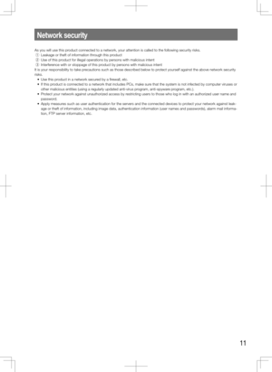 Page 1111
Network security
As you will use this product connected to a network, your attention is called to the following \
security risks.
 q  Leakage or theft of information through this product
  w  Use of this product for illegal operations by persons with malicious intent
  e  Interference with or stoppage of this product by persons with malicious intent
It is your responsibility to take precautions such as those described below to protect yourself against the above network security 
risks.
	 •	 Use	this...
