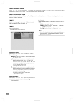 Page 116116
Setting the scene change
Select "On" or "Off " to determine whether to provide an alarm signal when a change in the state of scene occurs by cove\
ring the 
camera with a cloth, a cap, or others, or by changing the camera direction largely. 
Setting the detection mode
Set the detection conditions for "Motion det." and "Object det.". In add\
ition, determine whether or not to display the frames of 
detection areas on the screen. 
    
Step 1
Display the setup page for...