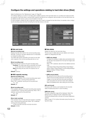Page 122122
Configure	the	settings	and	operations	relating	to	hard	disk	drives	[Disk]
Select the [Disk] tab of the "Maintenance" page. (+ Page 60)
The settings relating to an action to be taken when available capacity of the hard disk drives run out (Disk end mode) and when 
the capacity of hard disk drives is warned (HDD capacity warning) can be configured, data recorded on the hard disk drives can 
be deleted and SD memory cards can be formatted on this tab. 
It is also possible to display the disk...
