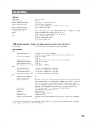 Page 153153
Specifications
•	General
Power source: 120 V AC, 60 Hz
Power consumption:  130 W
Ambient operating temperature:  +5 °C to +45 °C {+41 °F to +113 °F}
Ambient operating humidity:  5 % to 90 % (non condensing)
  When installing WJ-HDB611: 10 % to 80 % (non condensing)
Maximum operating altitude:  2 000 m {6 562 feet} or less
Dimensions (excluding rubber 
   feet and projections)  430 mm (W) x 132 mm (H) x 400 mm (D) {16-15/16"" (W) x 5-3/16" (\
H) x 15-3/4" (D)}
Weight:  When no hard...