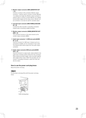 Page 2323
 !4	 Monitor	output	connector	(BNC)	[MONITOR	OUT	 
1,	2]
    Connect a monitor to this connector. Monitor output 
connector 1 shall be used to connect a monitor (Monitor 
1) to display live image only. Monitor output connector 2 
shall be used to connect a monitor (Monitor 2) to display 
live/recorded images and the setup menus. Monitor out-
put connector 2 can also be used for cascade output.
  !5	 Cascade	input	connector	(BNC/HDMI)	[CASCADE	
IN	1,	2]
    Connect the other recorder in cascading...