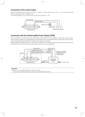 Page 4747
Connection of the control output
When an alarm device such as a buzzer or a lamp is connected, the signal\
 output from pin nos.15 - 18 can be used to notify the 
status by sounding a buzzer or lighting a lamp.
The following example is of a connection with the HDD error output (pin no. 16).
Connection with the Uninterruptible Power System (UPS)
This is an example of a connection with the uninterruptible power system\
 (UPS) to be installed to protect from a power outage.
When a signal is supplied to...