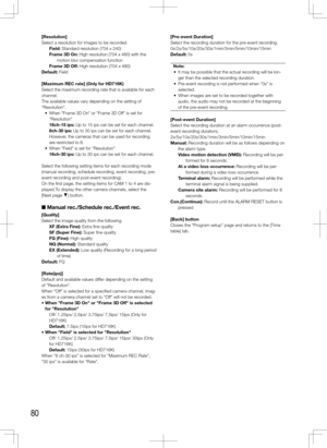 Page 8080
[Resolution]
Select a resolution for images to be recorded. Field: Standard resolution (704 x 240)
Frame 3D On: High resolution (704 x 480) with the motion blur compensation function
Frame 3D Off: High resolution (704 x 480)
Default: Field
[Maximum	REC	rate]	(Only	for	HD716K)
Select the maximum recording rate that is available for each 
channel. 
The available values vary depending on the setting of 
"Resolution". 
	 •	 When	"Frame	3D	On"	or	"Frame	3D	Off"	is	set	for...