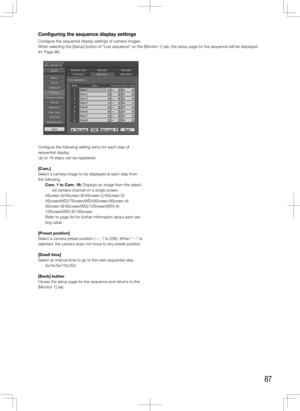 Page 8787
Configuring the sequence display settings
Configure the sequential display settings of camera images. 
When selecting the [Setup] button of "Live sequence" on the [Monitor 1] \
tab, the setup page for live sequence will be displayed. 
(+ Page 86)
    
Configure the following setting items for each step of 
sequential display. 
Up to 16 steps can be registered. 
[Cam.]
Select a camera image to be displayed at each step from 
the following. Cam. 1 to Cam. 16: Displays an image from the select-ed...