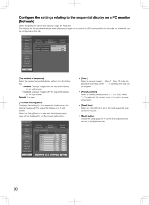 Page 9090
Configure the settings relating to the sequential display on a PC monitor 
[Network]
Select the [Network] tab on the "Display" page. (+ Page 60)
The settings for the sequential display when displaying images on a moni\
tor of a PC connected to this recorder via a network can 
be configured on this tab. 
    
[The	method	of	sequence]
Select the desired sequential display pattern from the follow-
ing. 1-screen: Displays images with the sequential display on a 1-split screen. 
4-screen: Displays...
