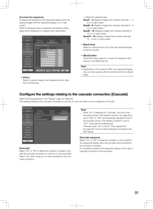 Page 9191
[4-screen	live	sequence]
Configure the settings for the sequential display when dis-
playing images with the sequential display on a 4-split 
screen. 
When the [Setup] button is selected, the following setup 
page will be displayed to configure each setting item. 
	 •	 [Cam.]
   Select a camera image to be displayed at each step 
from the following. 
    --: Skips the selected step. 
Quad1 - 4: Displays images from camera channels 1 - 4  on a 4-split screen. 
Quad5 - 8: Displays images from camera...