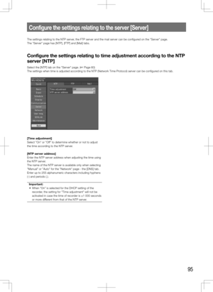 Page 9595
Configure	the	settings	relating	to	the	server	[Server]
The settings relating to the NTP server, the FTP server and the mail server can be configured on the "Server" page. 
The "Server" page has [NTP], [FTP] and [Mail] tabs. 
Configure	the 	settings 	relating 	to 	time 	adjustment 	according 	to 	the 	NTP	
server	[NTP]
Select the [NTP] tab on the "Server" page. (+ Page 60)
The settings when time is adjusted according to the NTP (Network Time Protocol) server can be configured on...
