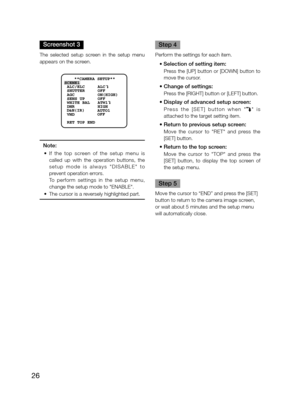 Page 2626
Screenshot 3
The  selected  setup  screen  in  the  setup  menu  
appears on the screen. 
Note: 
	 •	 If	the	top	screen	of	the	setup	menu	is	
called  up  with  the  operation  buttons,  the  
s e t u p   m o d e   i s   a l w a y s   " D I S A B L E "   t o 
prevent operation errors. 
   To  perform  settings  in  the  setup  menu, 
change the setup mode to "ENABLE". 
	 •	 The	cursor	is	a	reversely	highlighted	part.	 
     
Step 4
Perform the settings for each item.
•	Selection of...