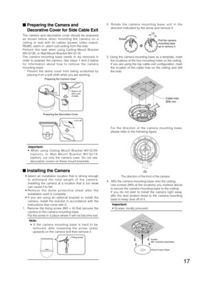 Page 1717
  Preparing the Camera andDecorative Cover for Side Cable Exit
The camera and decorative cover should be prepared 
as shown below when mounting the camera on a 
ceiling or wall with its cables (power, video output, 
RS485, alarm in, alarm out) exiting from the side. 
Perform this task when using Ceiling Mount Bracket 
WV-Q126, or Wall Mount Bracket WV-Q118.
The camera mounting base needs to be removed in 
order to prepare the camera. See steps 1 and 2 below 
for information about how to remove the...