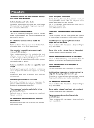 Page 77
Precautions
The following points as well as the contents of Warning  
and Caution shall be observed.
Refer installation work to the dealer. 
Installation work requires technique and experiences.  
Otherwise injury, or damage to this product may result. 
Be sure to consult the dealer.  
Do not insert any foreign objects. 
This could permanetly damage this product. Turn the  
power off immediately and contact qualified service 
personnel for service. 
Do not attempt to disassemble or modify this...