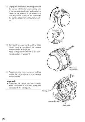 Page 2020
 w  Engage the attachment mounting screw of 
the camera with the camera mounting hole 
of  the  camera  attachment  and  rotate  the 
camera  in  the  direction  of  the  arrow  to  the 
"LOCK"  position  to  secure  the  camera  to 
the  camera  attachment  without  any  back-
lash. 
  e  Connect  the  power  cord  and  the  video 
output  cable  at  the  side  of  the  camera 
mount bracket. (+ page 29)
    Apply  waterproof  treatment  to  the  con-
nected section. (+ page 27)
  r  A c c o...