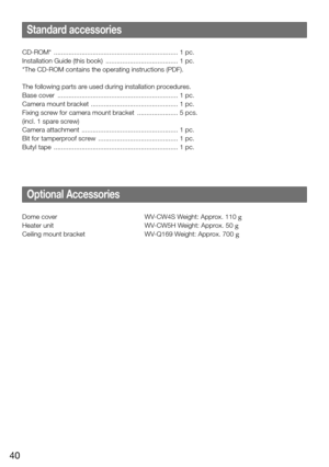 Page 4040
Standard accessories
CD-ROM*  ................................................................... 1 pc.
Installation Guide (this book)   ....................................... 1 pc.
*The CD-ROM contains the operating instructions (PDF). 
The following parts are used during installation procedures.
Base cover   ................................................................. 1 pc.
Camera mount bracket   ............................................... 1 pc.
Fixing screw for camera mount bracket...
