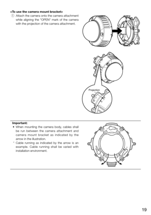 Page 1919

 q  Attach the camera onto the camera attachment 
while  aligning  the  "OPEN"  mark  of  the  camera 
with the projection of the camera attachment.
Important:
	 •	 When	 mounting	the	camera	 body,	cables	 shall	
be  run  between  the  camera  attachment  and 
camera  mount  bracket  as  indicated  by  the 
arrow in the illustration. 
  * Cable  running  as  indicated  by  the  arrow  is  an 
example.  Cable  running  shall  be  varied  with 
installation environment. 
    
LOCKOPEN
LOCKOPEN...